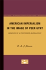 American Imperialism in the Image of Peer Gynt : Memoirs of a Professor-Bureaucrat - Book