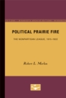 Political Prairie Fire : The Nonpartisan League, 1915-1922 - Book