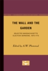 The Wall and the Garden : Selected Massachusetts Election Sermons, 1670-1775 - Book