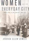 Women and the Everyday City : Public Space in San Francisco, 1890-1915 - Book