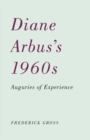 Diane Arbus’s 1960s : Auguries of Experience - Book