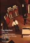The Interface : IBM and the Transformation of Corporate Design, 1945-1976 - Book
