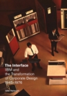 The Interface : IBM and the Transformation of Corporate Design, 1945-1976 - Book