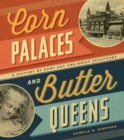 Corn Palaces and Butter Queens : A History of Crop Art and Dairy Sculpture - Book