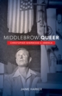 Middlebrow Queer : Christopher Isherwood in America - Book