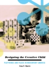 Designing the Creative Child : Playthings and Places in Midcentury America - Book