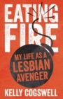 Eating Fire : My Life as a Lesbian Avenger - Book
