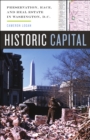 Historic Capital : Preservation, Race, and Real Estate in Washington, D.C. - Book