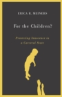 For the Children? : Protecting Innocence in a Carceral State - Book