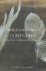 Singular Images, Failed Copies : William Henry Fox Talbot and the Early Photograph - Book