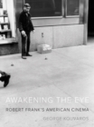 Awakening the Eye : Robert Frank's American Cinema - Book