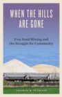 When the Hills Are Gone : Frac Sand Mining and the Struggle for Community - Book