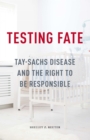 Testing Fate : Tay-Sachs Disease and the Right to be Responsible - Book