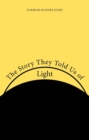 The Story They Told Us of Light : Poems - Book