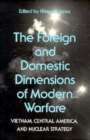The Foreign and Domestic Dimensions of Modern Warfare : Vietnam, Central America and Nuclear Strategy - Book