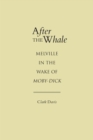 After the Whale : Melville in the Wake of ""Moby Dick - Book