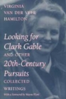 Looking for Clark Gable and Other 20th-century Pursuits : Collected Writings - Book