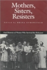 Mothers, Sisters, Resisters : Oral Histories of Women Who Survived the Holocaust - Book