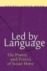 Led by Language : The Poetry and Poetics of Susan Howe - Book
