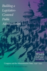 Building a Legislative-centered Public Administration : Congress and the Administrative State, 1946-1999 - Book