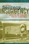 Secrecy and Insurgency : Socialities and Knowledge Practices in Guatemala - Book