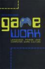 Game Work : Language, Power, and Computer Game Culture - Book