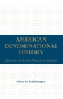 American Denominational History : Perspectives on the Past, Prospects for the Future - Book