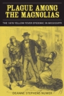 Plague Among the Magnolias : The 1878 Yellow Fever Epidemic in Mississippi - Book