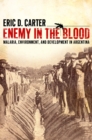 Enemy in the Blood : Malaria, Environment, and Development in Argentina - Book