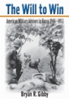 The Will to Win : American Military Advisors in Korea, 1946-1953 - Book
