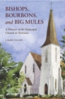 Bishops, Bourbons, and Big Mules : A History of the Episcopal Church in Alabama - Book