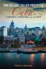 The Island Called Paradise : Cuba in History, Literature, and the Arts - Book