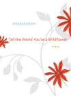 Tell the World You're a Wildflower : Stories - Book
