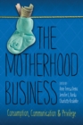 The Motherhood Business : Consumption, Communication, and Privilege - Book