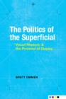 The Politics of the Superficial : Visual Rhetoric and the Protocol of Display - Book