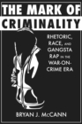 The Mark of Criminality : Rhetoric, Race, and Gangsta Rap in the War-on-Crime Era - Book