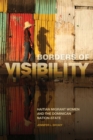 Borders of Visibility : Haitian Migrant Women and the Dominican Nation-State - Book