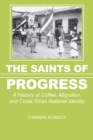 The Saints of Progress : A History of Coffee, Migration, and Costa Rican National Identity - Book