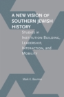 A New Vision of Southern Jewish History : Studies in Institution Building, Leadership, Interaction, and Mobility - Book