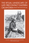 The Ritual Landscape of Late Precontact Eastern Oklahoma : Archaeology from the WPA Era until Today - Book
