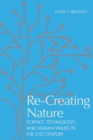 Re-Creating Nature : Science, Technology, and Human Values in the Twenty-First Century - Book