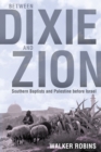 Between Dixie and Zion : Southern Baptists and Palestine before Israel - Book