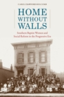Home without Walls : Southern Baptist Women and Social Reform in the Progressive Era - Book