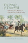 The Power of Their Will : Slaveholding Women in Nineteenth-Century Cuba - Book