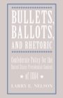 Bullets, Ballots, and Rhetoric : Confederate States Policy for the United States Presidential Contest - Book