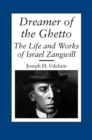 Dreamer of the Ghetto : The Life and Works of Israel Zangwill - Book