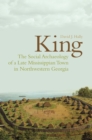 King : The Social Archaeology of a Late Mississippian Town in Northwestern Georgia - Book