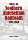 Travel on Southern Antebellum Railroads, 1828-1860 - Book