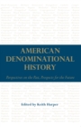 American Denominational History : Perspectives on the Past, Prospects for the Future - Book