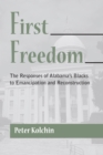 First Freedom : The Responses of Alabama's Blacks to Emancipation and Reconstruction - Book